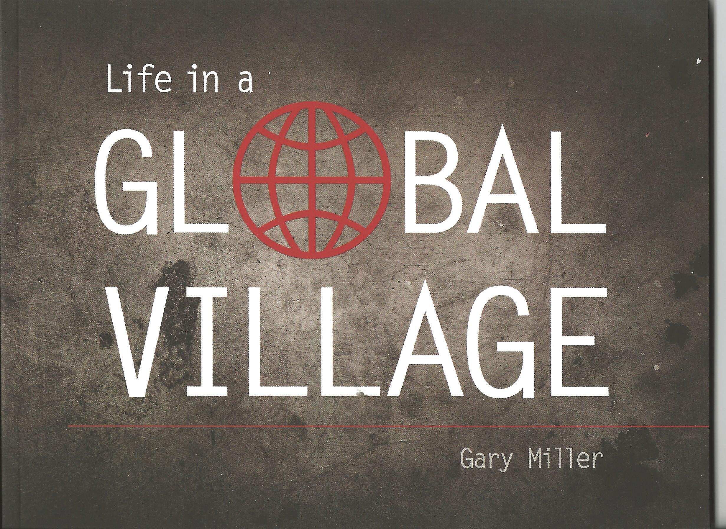 LIFE IN A GLOBAL VILLAGE Gary Miller